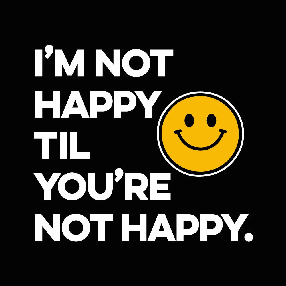 I'm Not Happy Til You're Not Happy Unisex Sweatshirts
