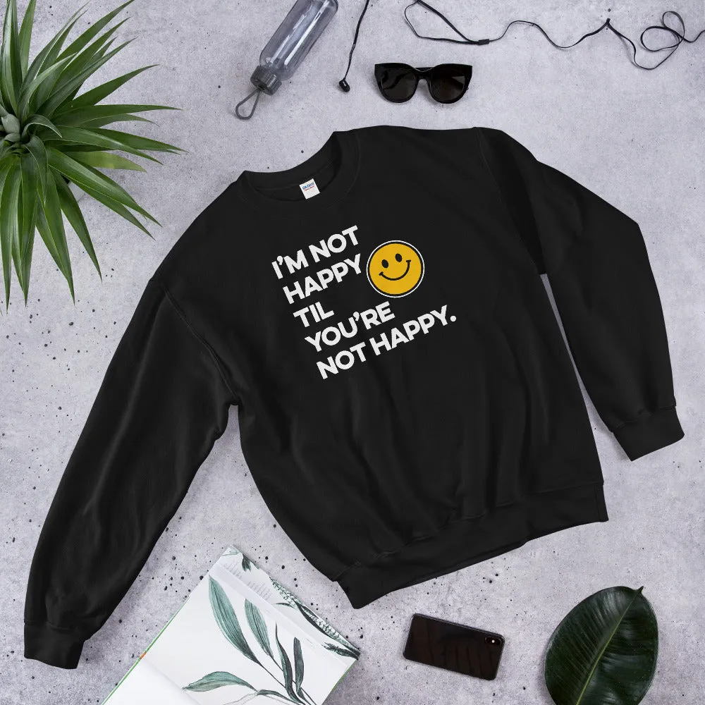 I'm Not Happy Til You're Not Happy Unisex Sweatshirts