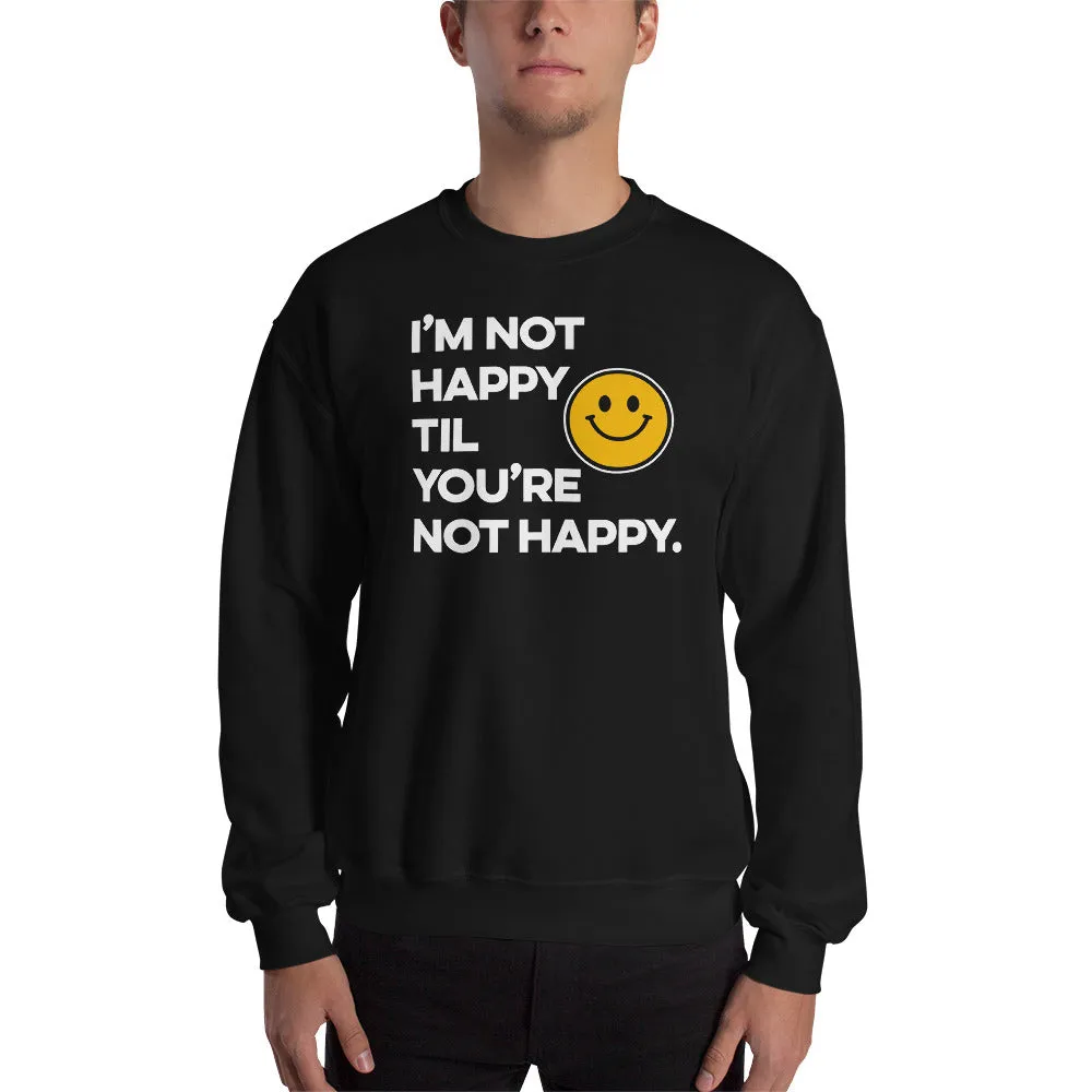 I'm Not Happy Til You're Not Happy Unisex Sweatshirts